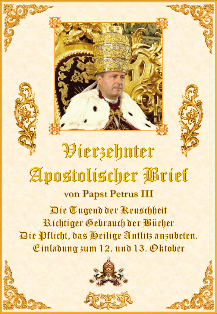 <a href="/wp-content/uploads/2019/08/Decima-cuarta-Carta-Apostólica-de-Pedro-III-Alemán.pdf" title="Vierzehnter Apostolischer Brief von Papst Petrus III ">Vierzehnter Apostolischer Brief von Papst Petrus III <br><br>Mehr</a>