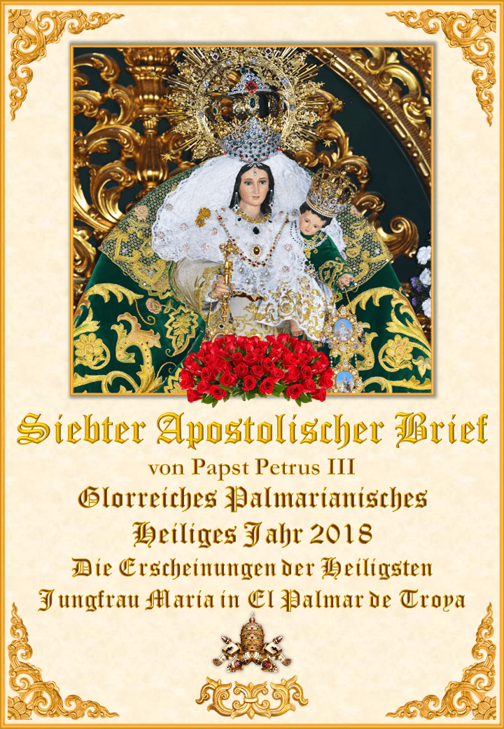 <a href="https://www.palmarianischekirche.org/wp-content/uploads/2018/11/Séptima-Carta-Apostólica-de-Pedro-III-alemán.pdf" title="Der siebte Apostolische Brief von Papst Petrus III."><i>Der siebte Apostolische Brief von Papst Petrus III.<br><br>Mehr</i></a>